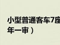 小型普通客车7座几年一审（小型普通客车几年一审）