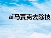 ai马赛克去除技术（ai技术是什么意思）