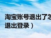 淘宝账号退出了怎么还能登录（电脑淘宝怎么退出登录）