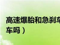 高速爆胎和急刹车怎么办（高速爆胎可以急刹车吗）