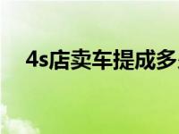 4s店卖车提成多少（4s店卖车提成多少）