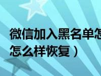 微信加入黑名单怎么样恢复（微信加入黑名单怎么样恢复）