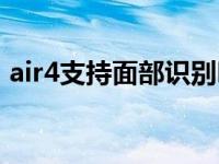 air4支持面部识别吗（air4支持面部识别吗）