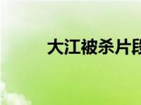 大江被杀片段（大江第几集被杀）