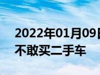 2022年01月09日最新发布:为什么修车的都不敢买二手车