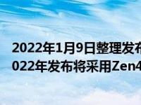 2022年1月9日整理发布：AMD锐龙7000系列处理器定于2022年发布将采用Zen4架构