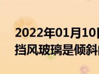 2022年01月10日最新发布:为什么小汽车的挡风玻璃是倾斜的