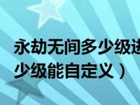 永劫无间多少级进入自定义房间（永劫无间多少级能自定义）
