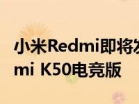小米Redmi即将发布的K50系列机型名为Redmi K50电竞版