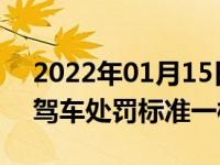 2022年01月15日最新发布:醉酒驾车和饮酒驾车处罚标准一样吗