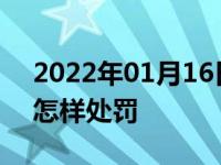 2022年01月16日最新发布:禁行时间内上路怎样处罚