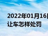 2022年01月16日最新发布:不按规定超车或让车怎样处罚