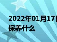 2022年01月17日最新发布:汽车常规保养都保养什么