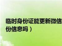 临时身份证能更新微信信息吗（临时身份证可以更新微信身份信息吗）