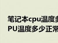 笔记本cpu温度多少正常怎么降温（笔记本CPU温度多少正常）