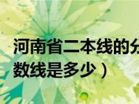 河南省二本线的分数线是多少（河南省二本分数线是多少）