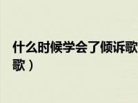 什么时候学会了倾诉歌词（少年的我想倾诉什么感触是什么歌）
