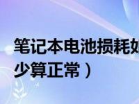 笔记本电池损耗如何修复（笔记本电池损耗多少算正常）