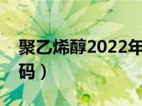 聚乙烯醇2022年需求（聚乙烯醇税收分类编码）