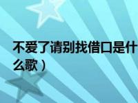 不爱了请别找借口是什么歌（终究是分手不用再找借口是什么歌）